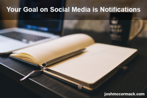 Your Goal on Social Media is Notifications